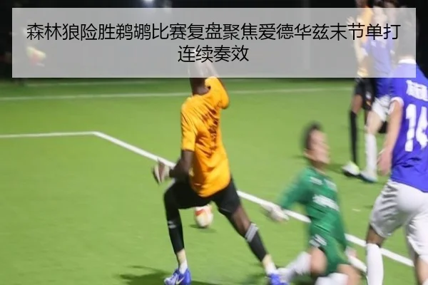 森林狼险胜鹈鹕比赛复盘聚焦爱德华兹末节单打连续奏效 | c7c7